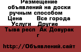  Размещение объявлений на доски ручным способом. › Цена ­ 8 - Все города Услуги » Другие   . Тыва респ.,Ак-Довурак г.
